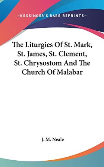 The Liturgies of St. Mark, St. James, St. Clement, St. Chrysostom and the Church of Malabar