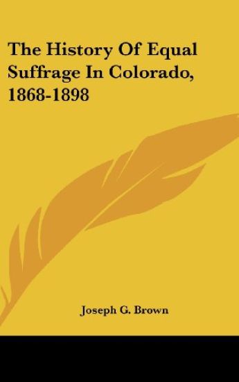 The History of Equal Suffrage in Colorado, 1868-1898
