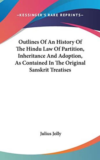 Outlines of an History of the Hindu Law of Partition, Inheritance and Adoption, As Contained in the Original Sanskrit Treatises