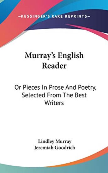 Murray's English Reader, or Pieces in Prose and Poetry, Selected from the Best Writers