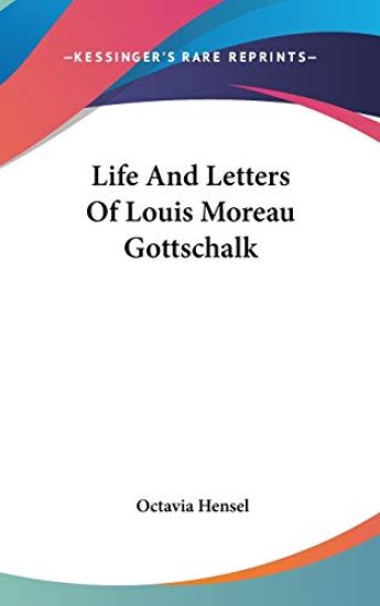 Life and Letters of Louis Moreau Gottschalk