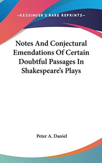 Notes and Conjectural Emendations of Certain Doubtful Passages in Shakespeare's Plays