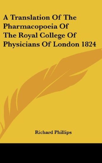 A Translation Of The Pharmacopoeia Of The Royal College Of Physicians Of London 1824