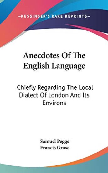 Anecdotes Of The English Language: Chiefly Regarding The Local Dialect Of London And Its Environs