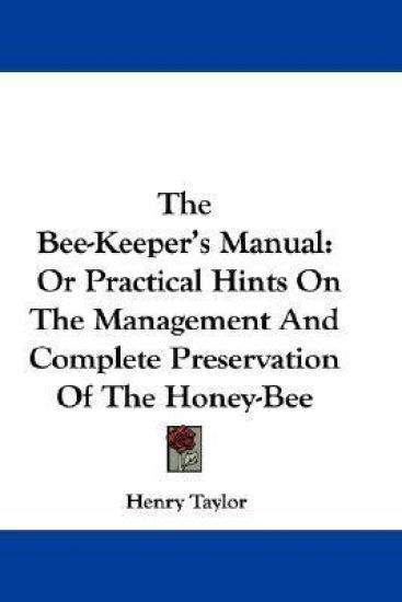 The Bee-Keeper's Manual: Or Practical Hints On The Management And Complete Preservation Of The Honey-Bee