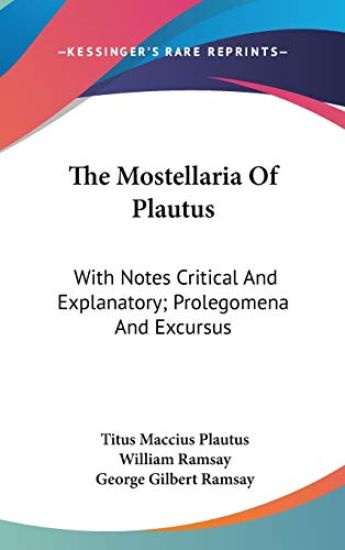 The Mostellaria Of Plautus: With Notes Critical And Explanatory; Prolegomena And Excursus