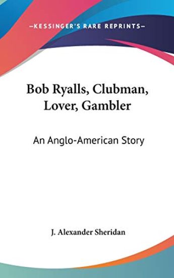 BOB RYALLS, CLUBMAN, LOVER, GAMBLER: AN