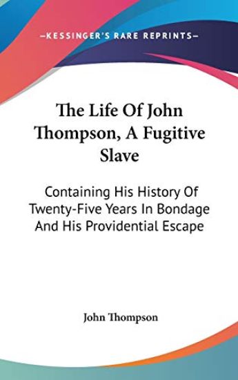 The Life Of John Thompson, A Fugitive Slave: Containing His History Of Twenty-Five Years In Bondage And His Providential Escape