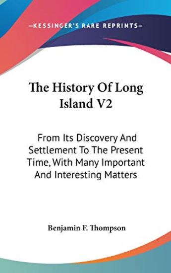 The History Of Long Island V2: From Its Discovery And Settlement To The Present Time, With Many Important And Interesting Matters