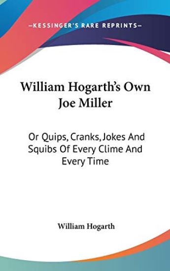 William Hogarth's Own Joe Miller or Quips, Cranks, Jokes and Squibs of Every Clime and Every Time