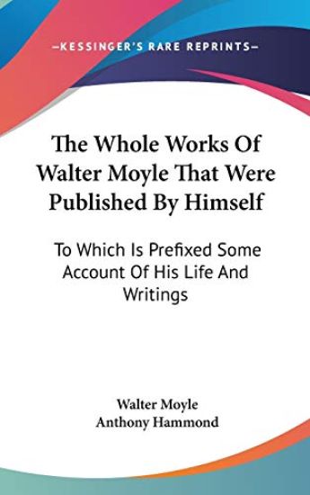 The Whole Works of Walter Moyle That Were Published by Himself