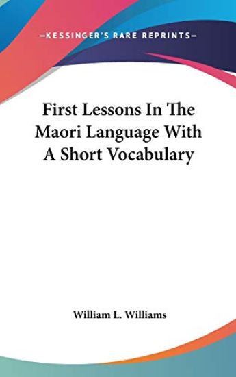 First Lessons in the Maori Language With a Short Vocabulary