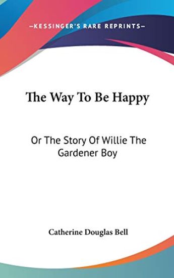 The Way To Be Happy: Or The Story Of Willie The Gardener Boy