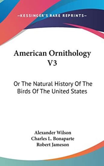 American Ornithology Vol 3, or the Natural History of the Birds of the United States