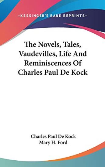 The Novels, Tales, Vaudevilles, Life and Reminiscences of Charles Paul De Kock