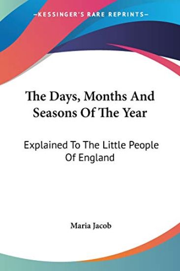 The Days, Months And Seasons Of The Year: Explained To The Little People Of England