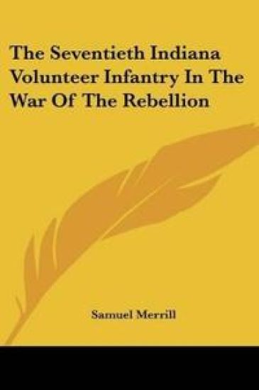 The Seventieth Indiana Volunteer Infantry In The War Of The Rebellion