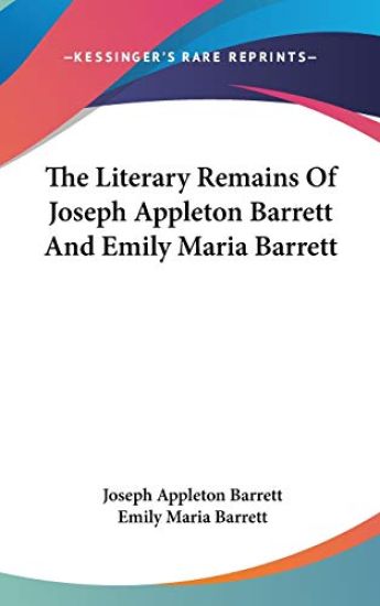 The Literary Remains Of Joseph Appleton Barrett And Emily Maria Barrett