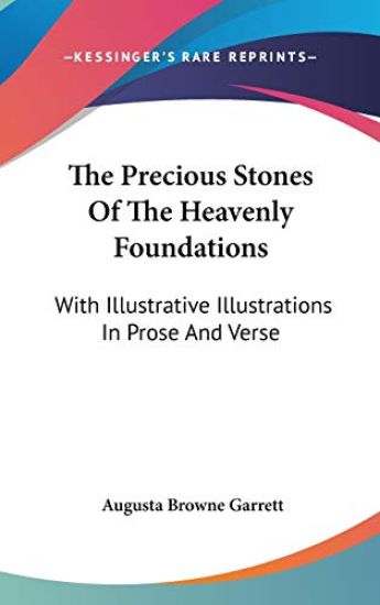 The Precious Stones Of The Heavenly Foundations: With Illustrative Illustrations In Prose And Verse