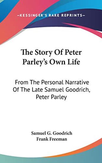 The Story Of Peter Parley's Own Life: From The Personal Narrative Of The Late Samuel Goodrich, Peter Parley