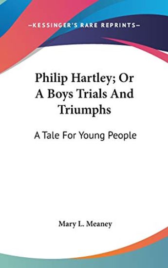 Philip Hartley; Or A Boys Trials And Triumphs: A Tale For Young People