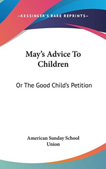 MAY'S ADVICE TO CHILDREN: OR THE GOOD CH