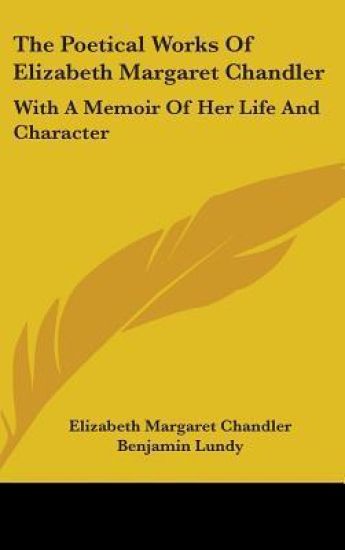 The Poetical Works Of Elizabeth Margaret Chandler: With A Memoir Of Her Life And Character