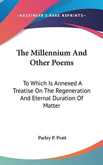 The Millennium And Other Poems: To Which Is Annexed A Treatise On The Regeneration And Eternal Duration Of Matter