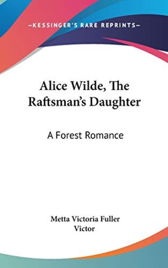 Alice Wilde, The Raftsman's Daughter: A Forest Romance
