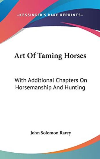 Art Of Taming Horses: With Additional Chapters On Horsemanship And Hunting