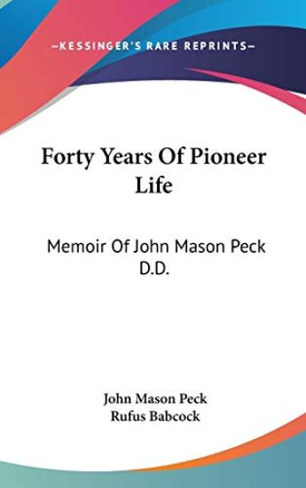 Forty Years Of Pioneer Life: Memoir Of John Mason Peck D.D.