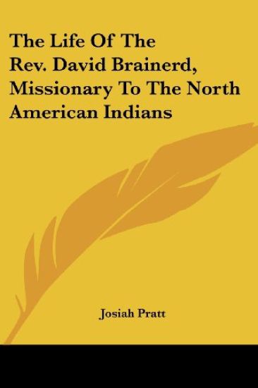 The Life Of The Rev. David Brainerd, Missionary To The North American Indians