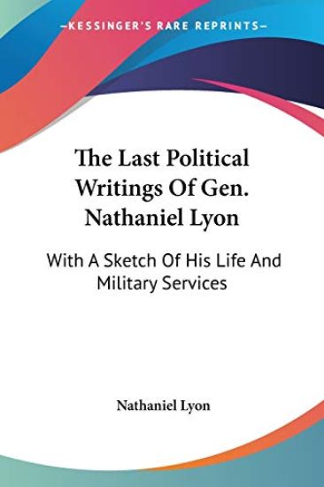 The Last Political Writings Of Gen. Nathaniel Lyon