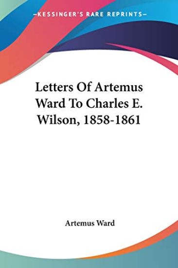 Letters Of Artemus Ward To Charles E. Wilson, 1858-1861