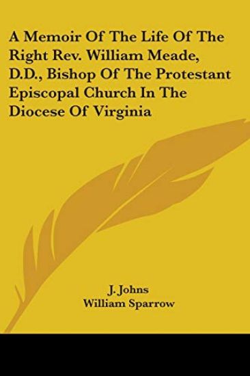 A Memoir Of The Life Of The Right Rev. William Meade, D.D., Bishop Of The Protestant Episcopal Church In The Diocese Of Virginia