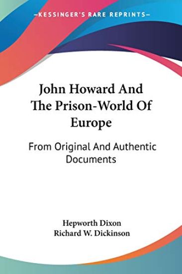 John Howard And The Prison-World Of Europe: From Original And Authentic Documents