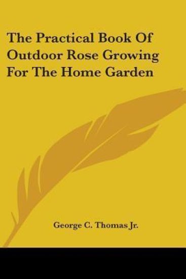 The Practical Book Of Outdoor Rose Growing For The Home Garden