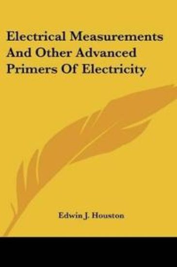 Electrical Measurements And Other Advanced Primers Of Electricity