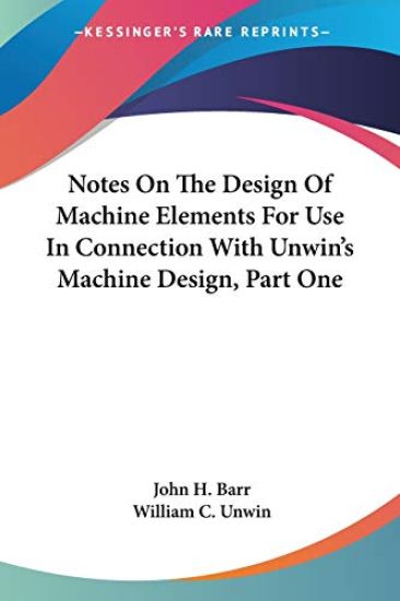 Notes On The Design Of Machine Elements For Use In Connection With Unwin's Machine Design