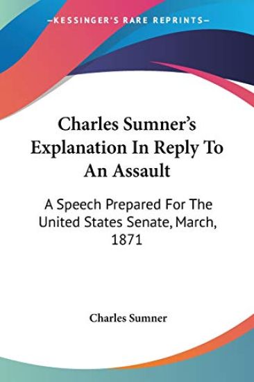 Charles Sumner's Explanation In Reply To An Assault