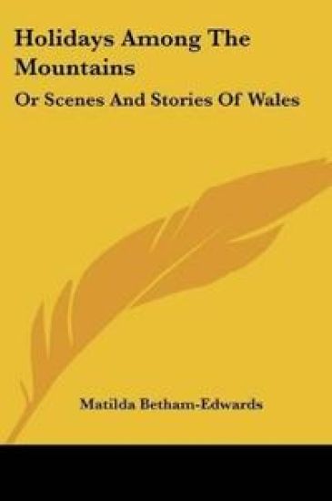 Holidays Among The Mountains: Or Scenes And Stories Of Wales