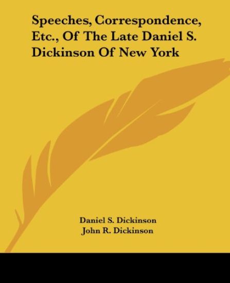 Speeches, Correspondence, Etc., Of The Late Daniel S. Dickinson Of New York