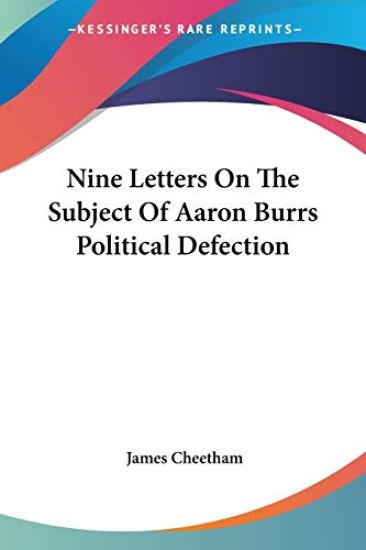Nine Letters On The Subject Of Aaron Burrs Political Defection
