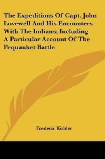 The Expeditions Of Capt. John Lovewell And His Encounters With The Indians; Including A Particular Account Of The Pequauket Battle