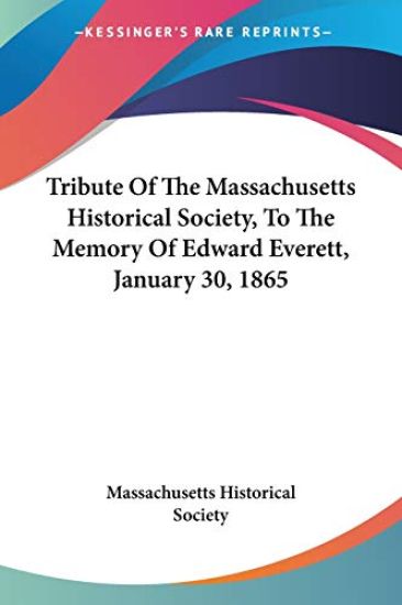 Tribute Of The Massachusetts Historical Society, To The Memory Of Edward Everett, January 30, 1865