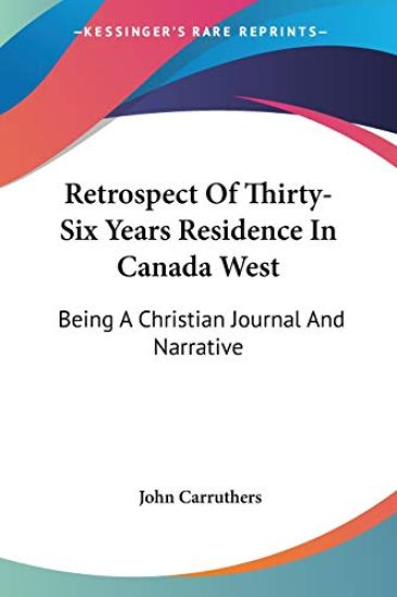 Retrospect Of Thirty-Six Years Residence In Canada West