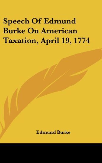 Speech Of Edmund Burke On American Taxation, April 19, 1774