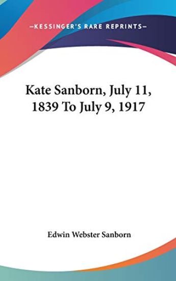 Kate Sanborn, July 11, 1839 To July 9, 1917