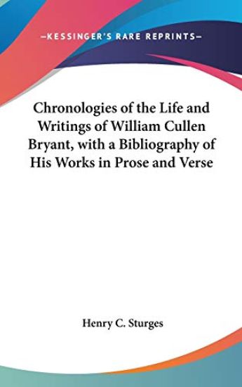 Chronologies Of The Life And Writings Of William Cullen Bryant, With A Bibliography Of His Works In Prose And Verse