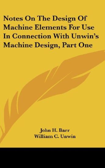 Notes On The Design Of Machine Elements For Use In Connection With Unwin's Machine Design
